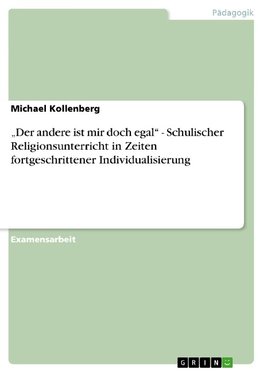 "Der andere ist mir doch egal" - Schulischer Religionsunterricht in Zeiten fortgeschrittener Individualisierung