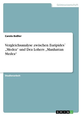 Vergleichsanalyse zwischen Euripides` "Medea" und Dea Lohers "Manhattan Medea"