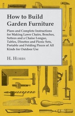 Hobbs, H: How to Build Garden Furniture - Plans and Complete