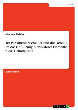 Der Parlamentarische Rat und die Debatte um die Einführung plebiszitärer Elemente in das Grundgesetz