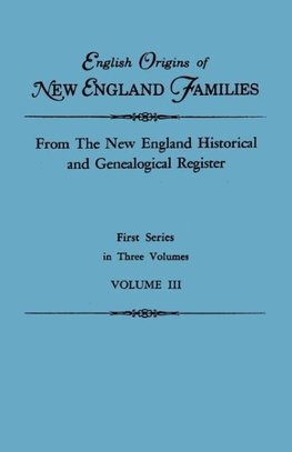 English Origins of New England Families. From The New England Historical and Genealogical Register. First Series, in Three Volumes. Volume III