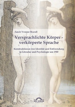 Versprachlichte Körper - verkörperte Sprache: Konstruktionen von Identität und Entfremdung in Literatur und Psychologie um 1900