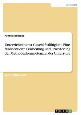 Unterrichtsthema Geschäftsfähigkeit. Eine fallorientierte Erarbeitung und Erweiterung der Methodenkompetenz in der Unterstufe