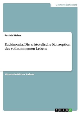 Eudaimonia. Die aristotelische Konzeption des vollkommemen Lebens