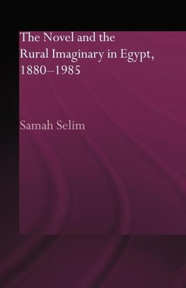 Selim, S: The Novel and the Rural Imaginary in Egypt, 1880-1