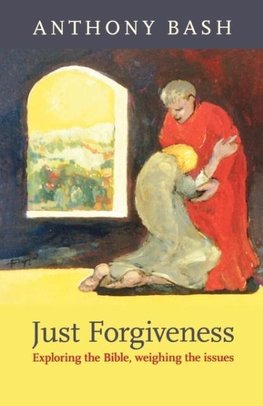 Just Forgiveness - Exploring the Bible, Weighing the Issues