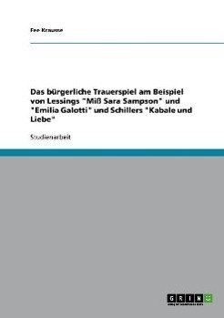 Das bürgerliche Trauerspiel am Beispiel von Lessings "Miß Sara Sampson" und "Emilia Galotti" und Schillers "Kabale und Liebe"