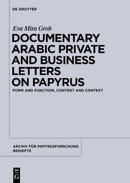 Documentary Arabic Private and Business Letters on Papyrus