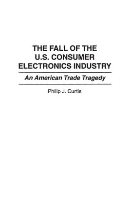 The Fall of the U.S. Consumer Electronics Industry