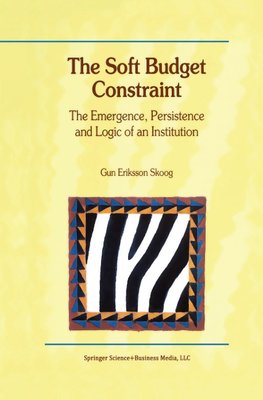 The Soft Budget Constraint - The Emergence, Persistence and Logic of an Institution