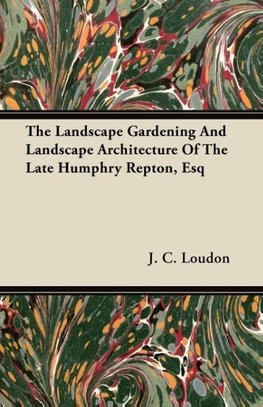 The Landscape Gardening And Landscape Architecture Of The Late Humphry Repton, Esq