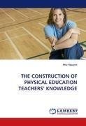 THE CONSTRUCTION OF PHYSICAL EDUCATION TEACHERS' KNOWLEDGE