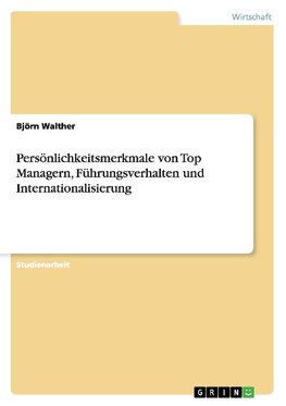 Persönlichkeitsmerkmale von Top Managern, Führungsverhalten und Internationalisierung