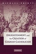 Enlightenment and the Creation of German Catholicism