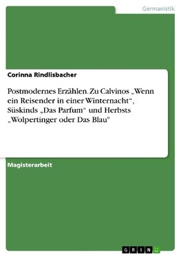 Postmodernes Erzählen. Zu Calvinos "Wenn ein Reisender in einer Winternacht", Süskinds "Das Parfum" und Herbsts "Wolpertinger oder Das Blau"