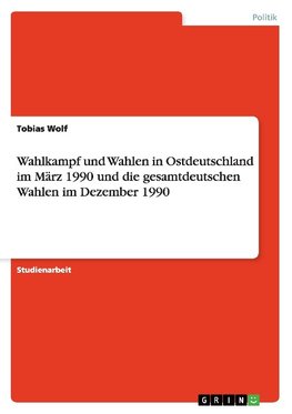 Wahlkampf und Wahlen in Ostdeutschland im März 1990 und die gesamtdeutschen Wahlen im Dezember 1990