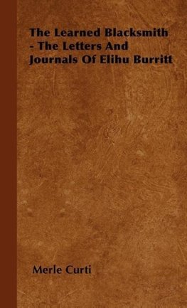 The Learned Blacksmith - The Letters and Journals of Elihu Burritt