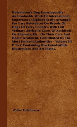 The Dog Encyclopaedia - An Invaluable Work of International Importance (Alphabetically Arranged for Easy Reference) on Breeds of Dogs of Every Country