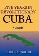 Five Years in Revolutionary Cuba