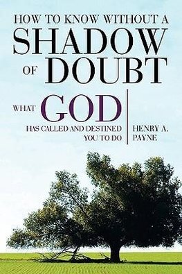 How to Know Without a Shadow of Doubt What God Has Called and Destined You to Do