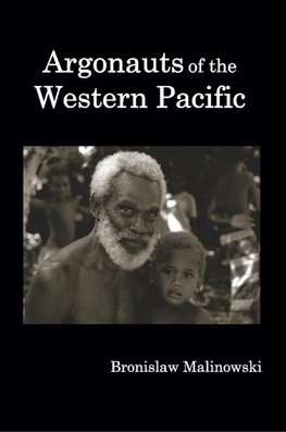 Argonauts of the Western Pacific; An Account of Native Enterprise and Adventure in the Archipelagoes of Melanesian New Guinea.