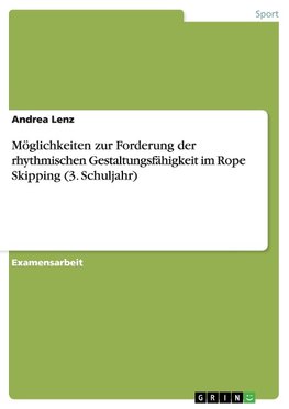 Möglichkeiten zur Forderung der rhythmischen Gestaltungsfähigkeit im Rope Skipping (3. Schuljahr)