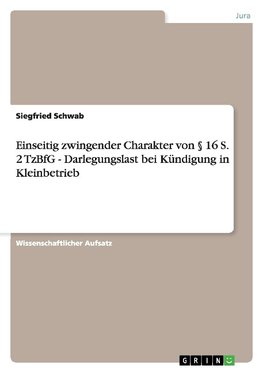 Einseitig zwingender Charakter von § 16 S. 2 TzBfG - Darlegungslast bei Kündigung in Kleinbetrieb