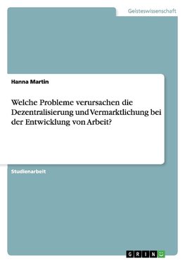 Welche Probleme verursachen die Dezentralisierung und Vermarktlichung bei der Entwicklung von Arbeit?