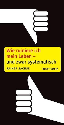 Wie ruiniere ich mein Leben - und zwar systematisch