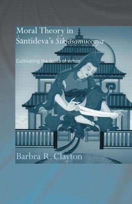 Clayton, B: Moral Theory in Santideva's Siksasamuccaya