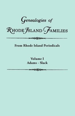 Genealogies of Rhode Island Families [articles extracted] from Rhode Island Periodicals. In two volumes. Volume I