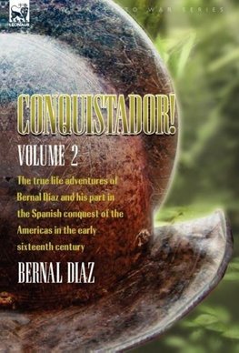 Conquistador! The True Life Adventures of Bernal Diaz and His Part in the Spanish Conquest of the Americas in the Early Sixteenth Century