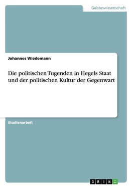 Die politischen Tugenden in Hegels Staat und der politischen Kultur der Gegenwart
