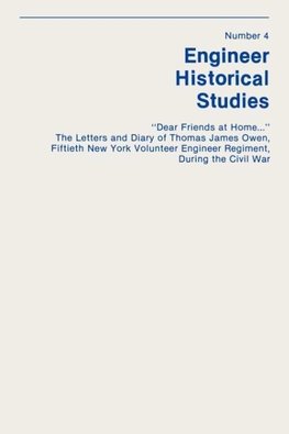 "Dear Friends at Home..." The Letters and Diary of Thomas James Owen, Fiftieth New York Volunteer Engineer Regiment During the Civil War