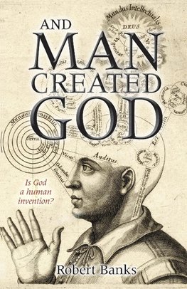 Robert Banks:  And Man Created God