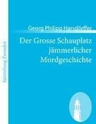 Der Grosse Schauplatz jämmerlicher Mordgeschichte