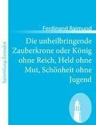 Die unheilbringende Zauberkrone oder König ohne Reich, Held ohne Mut, Schönheit ohne Jugend