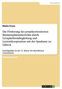 Die Förderung des projektorientierten Businessplanunterrichts durch Lernplattformbegleitung und Lernortkooperation mit der Sparkasse zu Lübeck