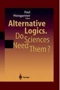 Alternative Logics. Do Sciences Need Them?