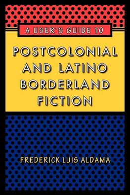 A User's Guide to Postcolonial and Latino Borderland Fictio