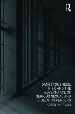 Dangerousness, Risk and the Governance of Serious Sexual and Violent Offenders