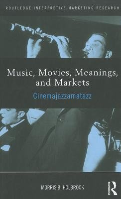 Holbrook, M: Music, Movies, Meanings, and Markets