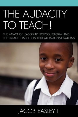 The Audacity to Teach!  The Impact of Leadership, School Reform, and the Urban Context on Educational Innovations