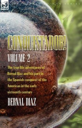 Conquistador! The True Life Adventures of Bernal Diaz and His Part in the Spanish Conquest of the Americas in the Early Sixteenth Century