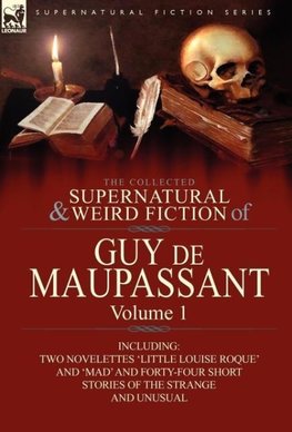 The Collected Supernatural and Weird Fiction of Guy de Maupassant