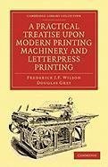 A Practical Treatise Upon Modern Printing Machinery and Letterpress Printing