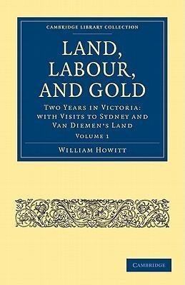 Land, Labour, and Gold - Volume 1