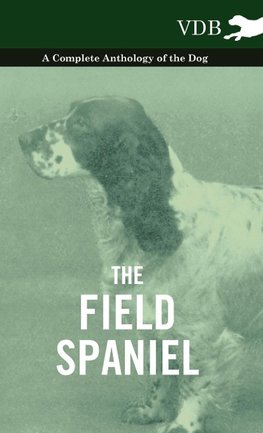 The Field Spaniel - A Complete Anthology of the Dog