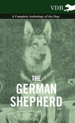 The German Shepherd - A Complete Anthology of the Dog