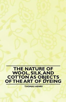 The Nature of Wool, Silk, and Cotton as Objects of the Art of Dyeing